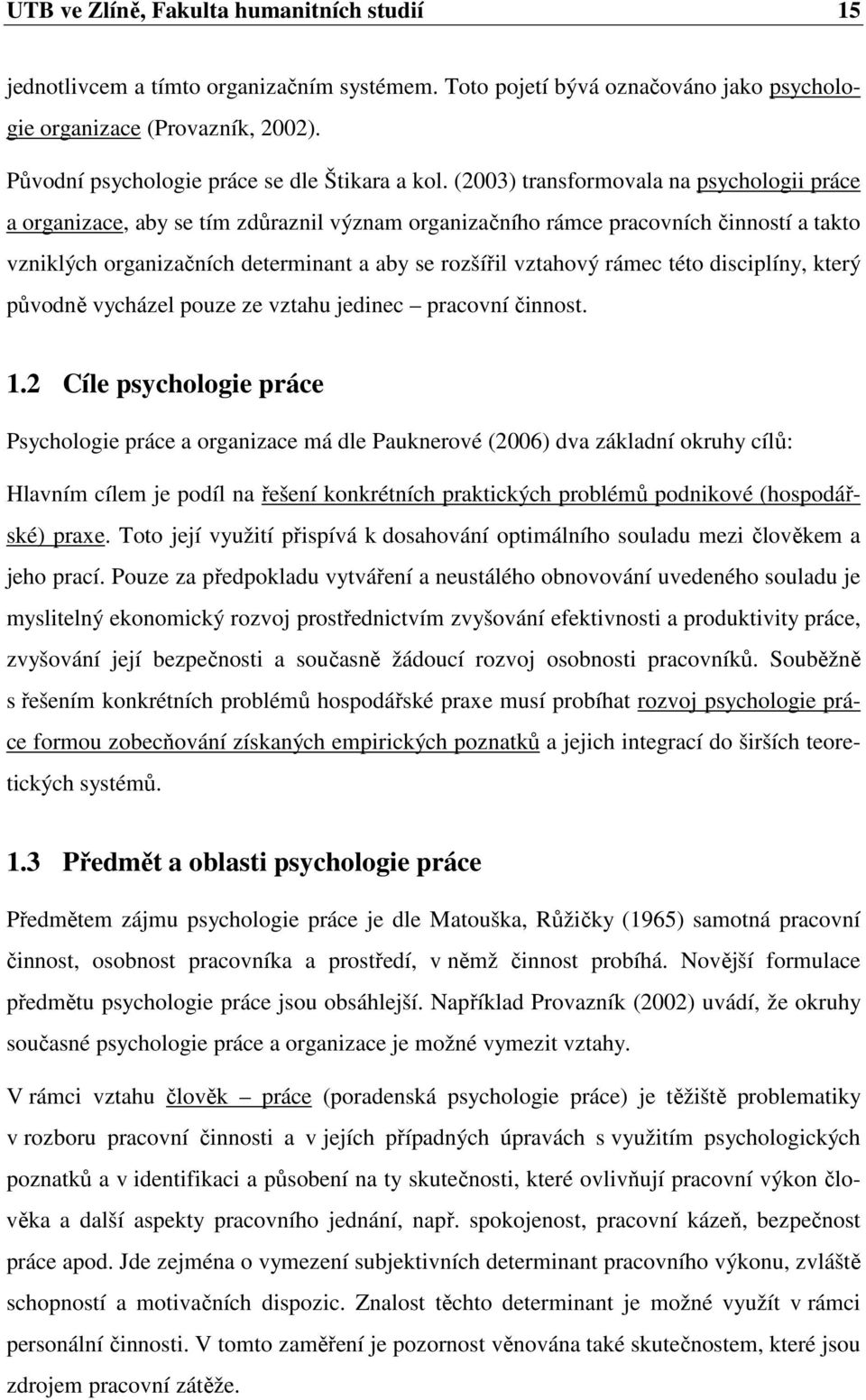 (2003) transformovala na psychologii práce a organizace, aby se tím zdůraznil význam organizačního rámce pracovních činností a takto vzniklých organizačních determinant a aby se rozšířil vztahový