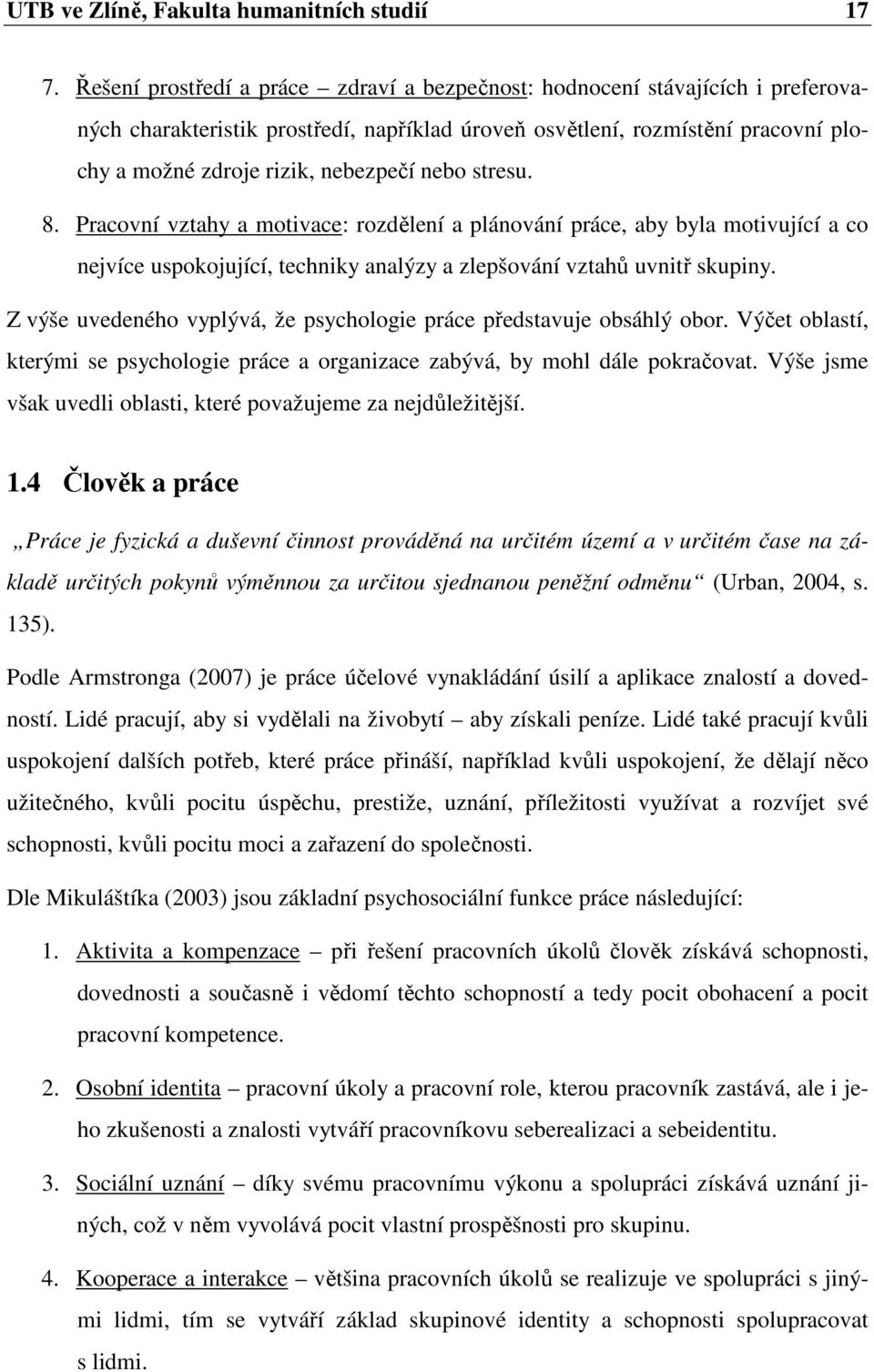 nebo stresu. 8. Pracovní vztahy a motivace: rozdělení a plánování práce, aby byla motivující a co nejvíce uspokojující, techniky analýzy a zlepšování vztahů uvnitř skupiny.