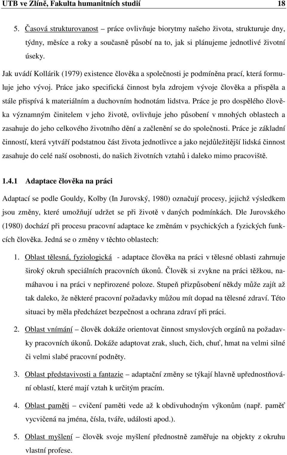 Jak uvádí Kollárik (1979) existence člověka a společnosti je podmíněna prací, která formuluje jeho vývoj.