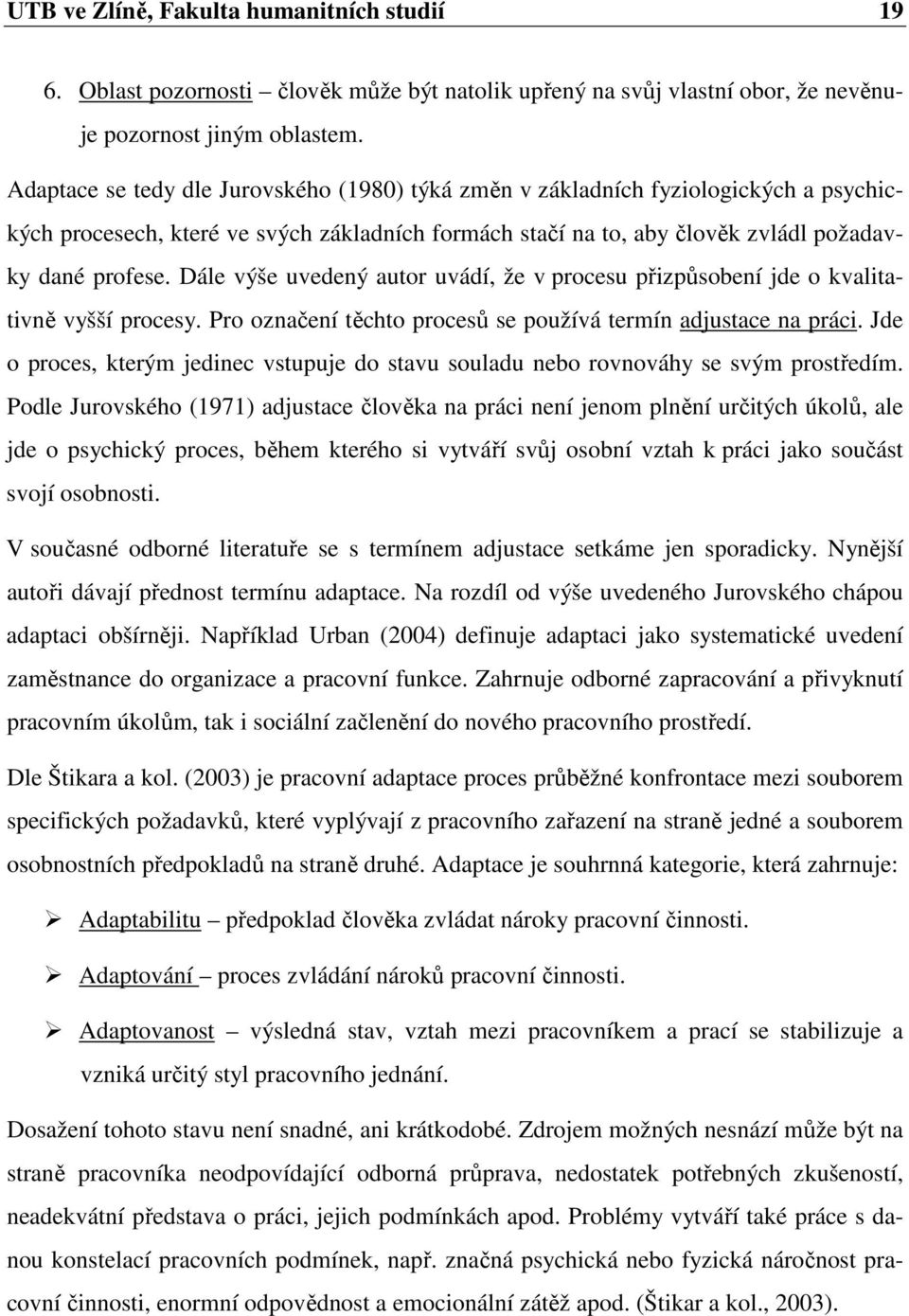 Dále výše uvedený autor uvádí, že v procesu přizpůsobení jde o kvalitativně vyšší procesy. Pro označení těchto procesů se používá termín adjustace na práci.