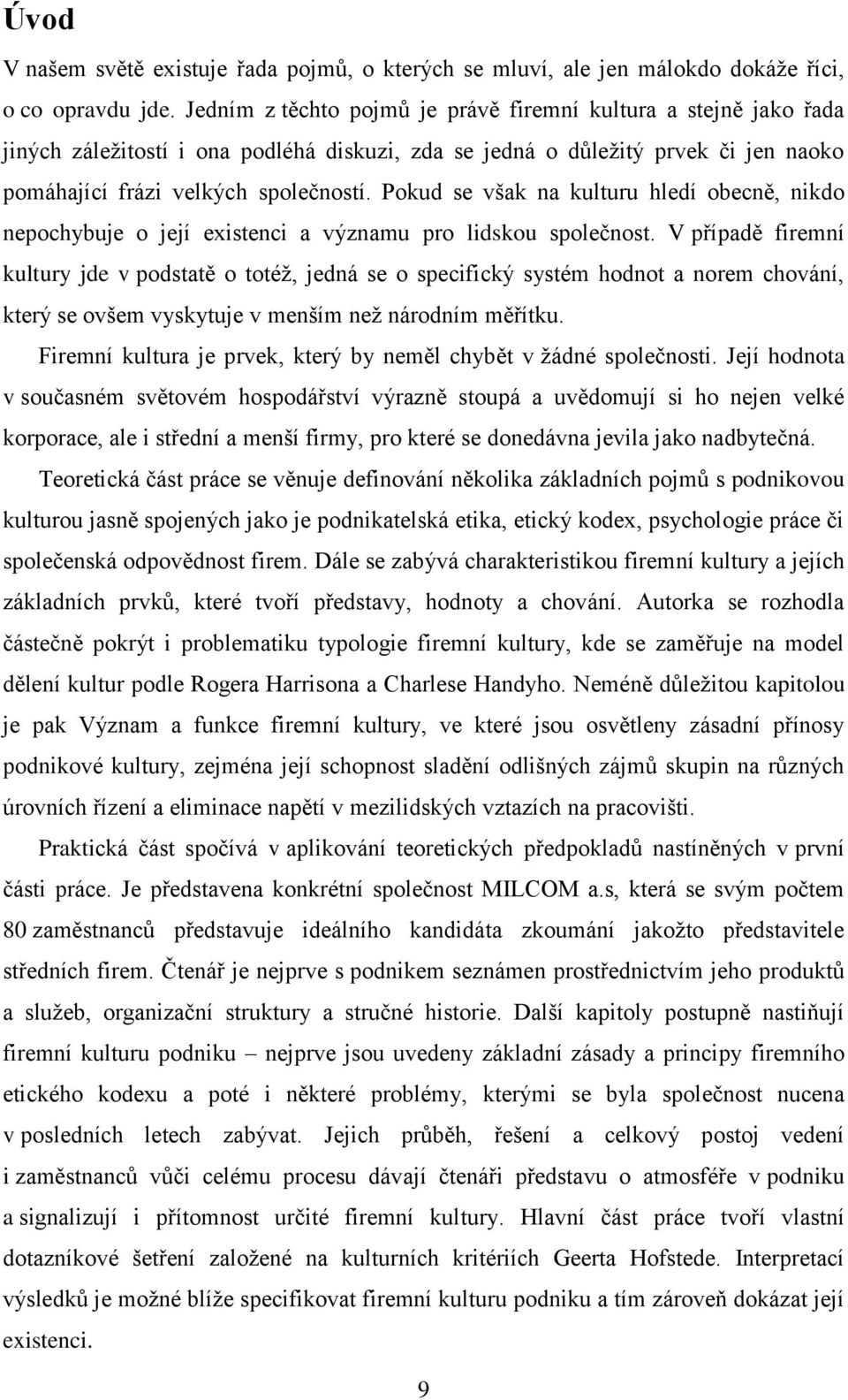 Pokud se však na kulturu hledí obecně, nikdo nepochybuje o její existenci a významu pro lidskou společnost.