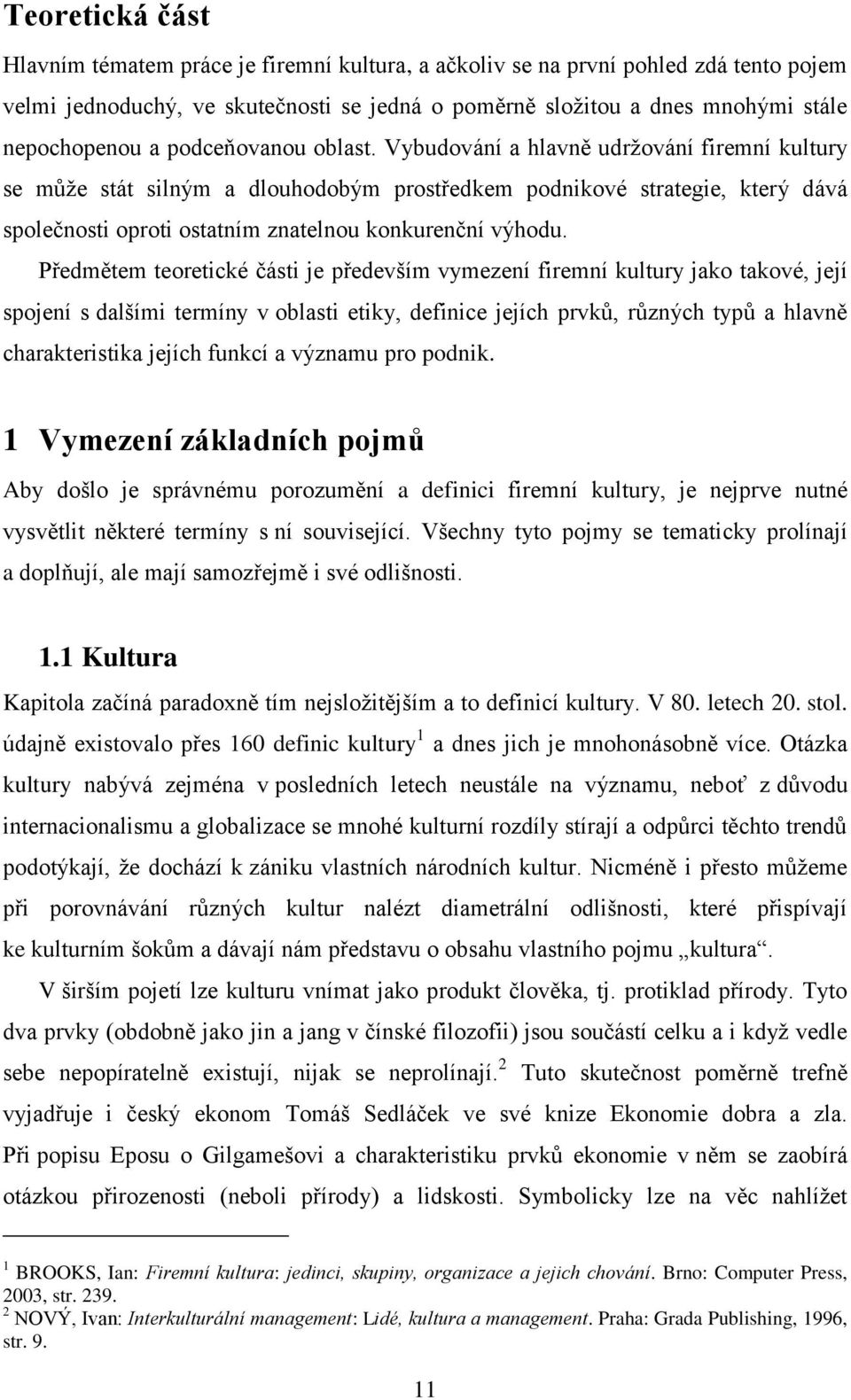 Vybudování a hlavně udržování firemní kultury se může stát silným a dlouhodobým prostředkem podnikové strategie, který dává společnosti oproti ostatním znatelnou konkurenční výhodu.