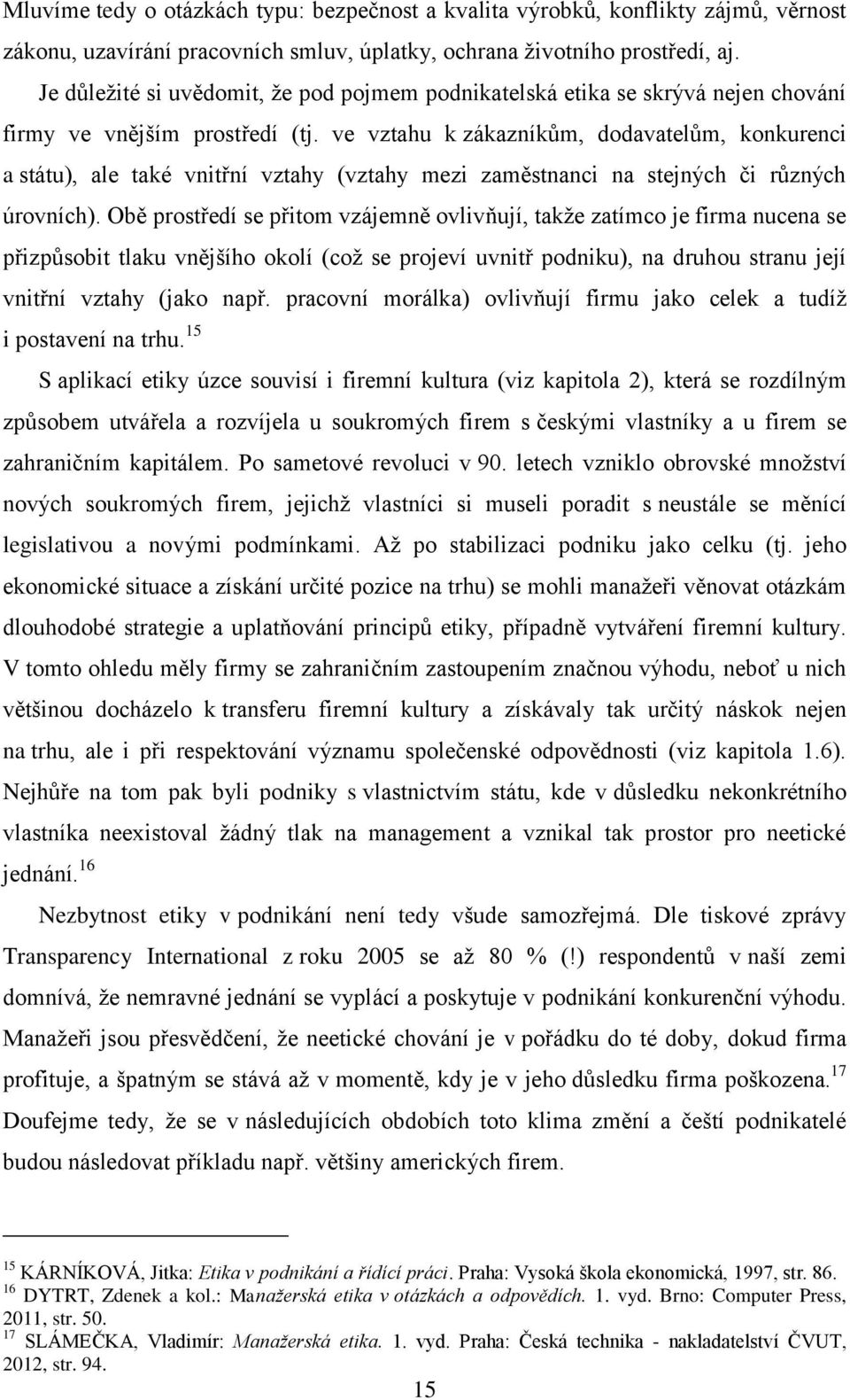ve vztahu k zákazníkům, dodavatelům, konkurenci a státu), ale také vnitřní vztahy (vztahy mezi zaměstnanci na stejných či různých úrovních).
