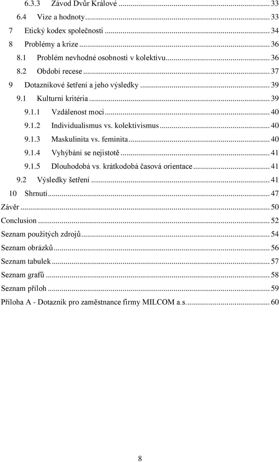 feminita... 40 9.1.4 Vyhýbání se nejistotě... 41 9.1.5 Dlouhodobá vs. krátkodobá časová orientace... 41 9.2 Výsledky šetření... 41 10 Shrnutí... 47 Závěr... 50 Conclusion.