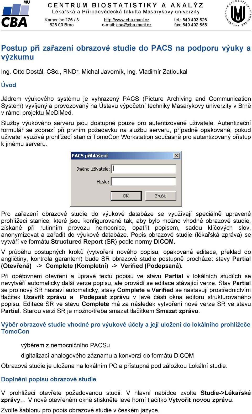 Vladimír Zatloukal Úvod Jádrem výukového systému je vyhrazený PACS (Picture Archiving and Communication System) vyvíjený a provozovaný na Ústavu výpočetní techniky Masarykovy univerzity v Brně v