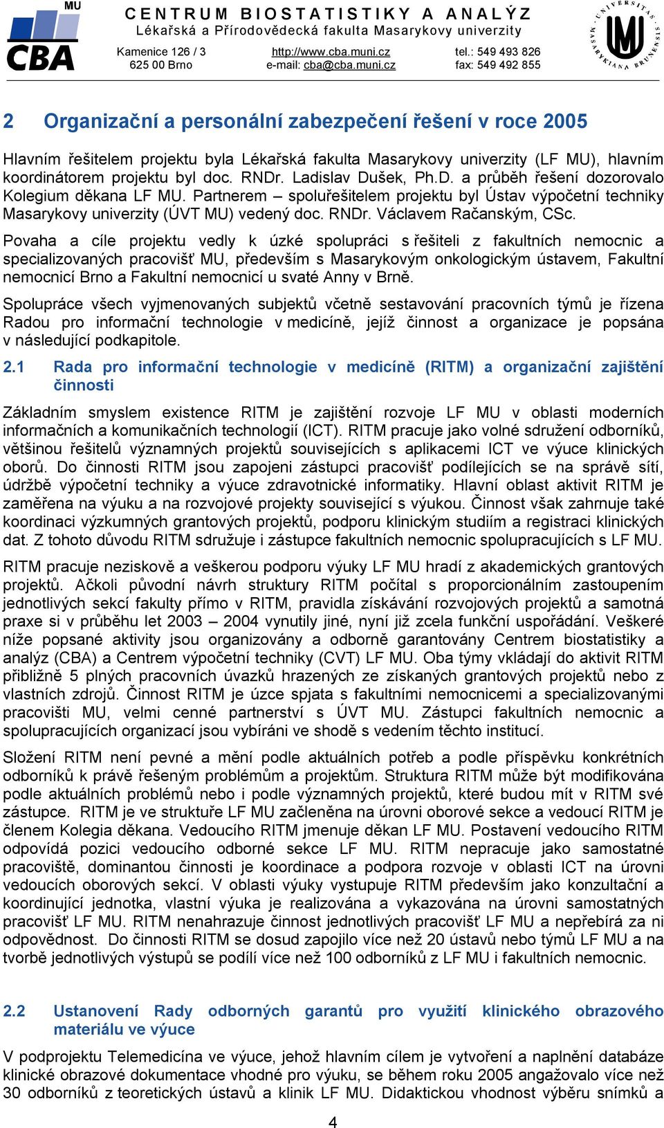 byl doc. RNDr. Ladislav Dušek, Ph.D. a průběh řešení dozorovalo Kolegium děkana LF MU. Partnerem spoluřešitelem projektu byl Ústav výpočetní techniky Masarykovy univerzity (ÚVT MU) vedený doc. RNDr. Václavem Račanským, CSc.