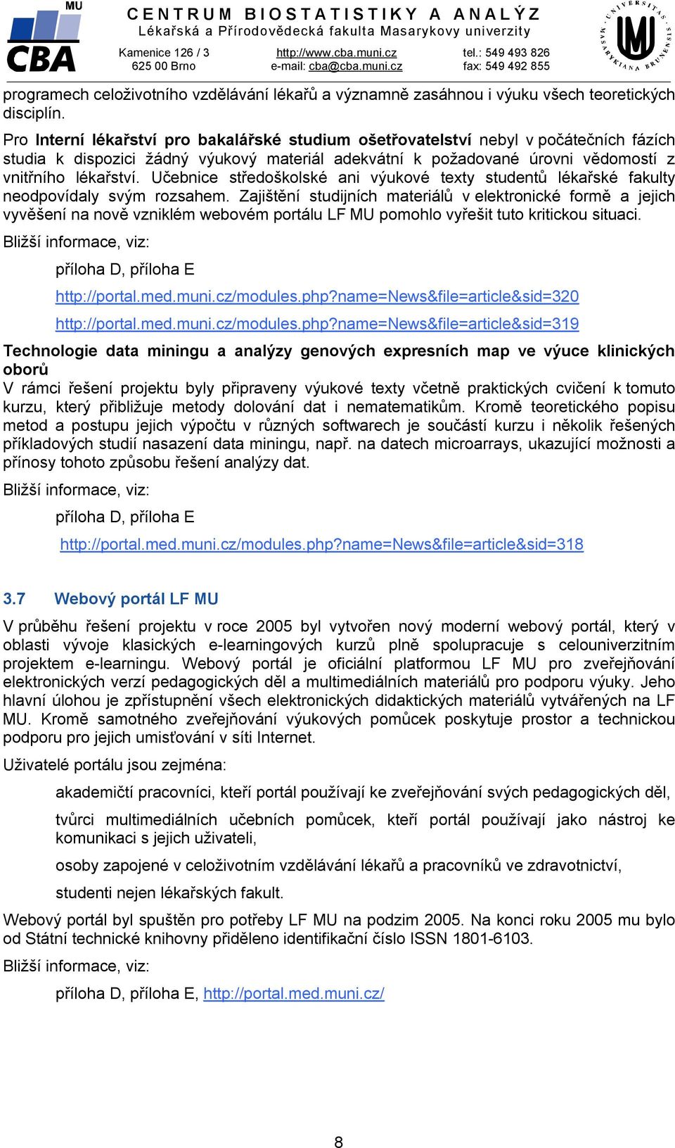 Pro Interní lékařství pro bakalářské studium ošetřovatelství nebyl v počátečních fázích studia k dispozici žádný výukový materiál adekvátní k požadované úrovni vědomostí z vnitřního lékařství.