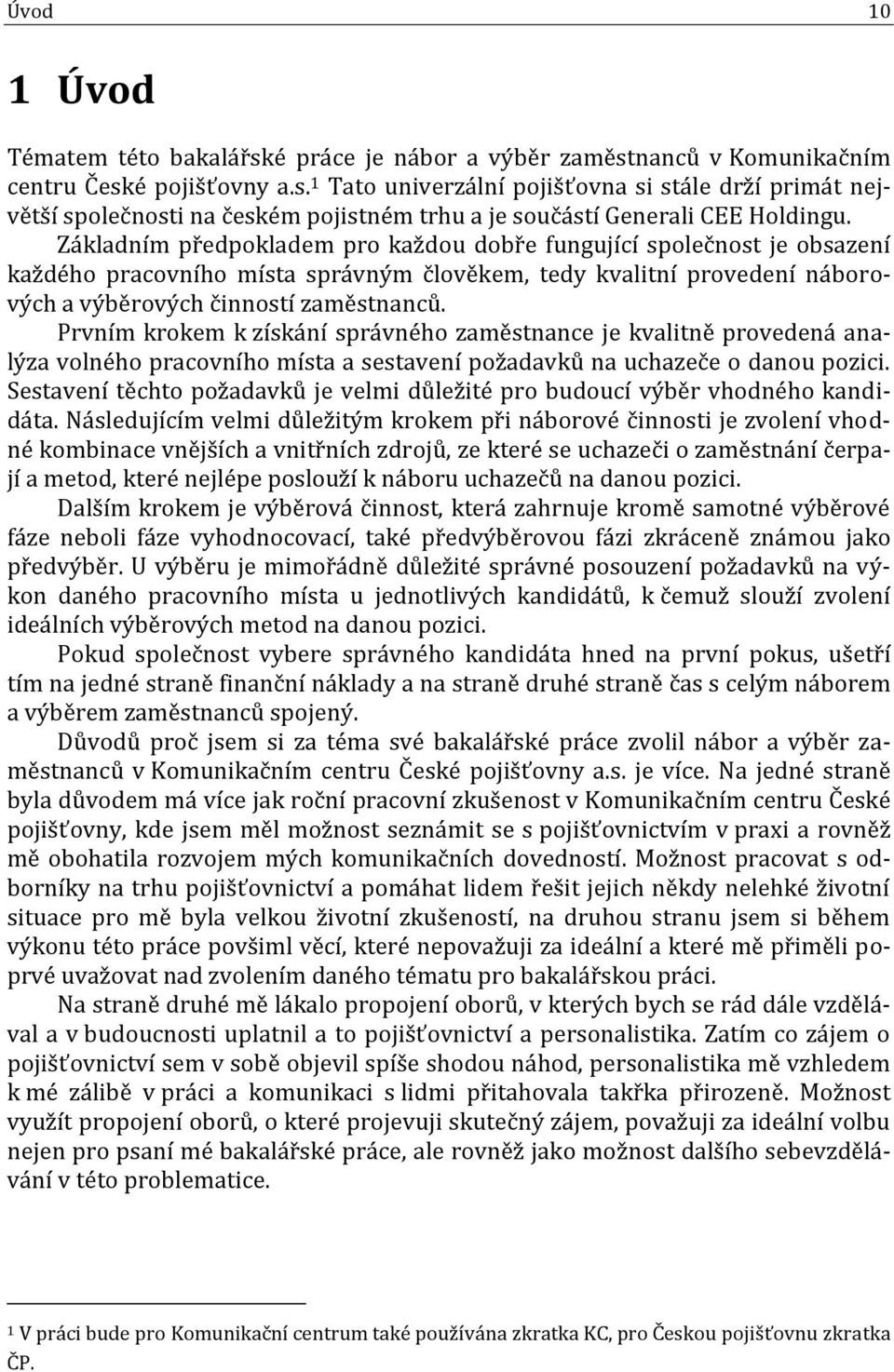 Prvním krokem k získání správného zaměstnance je kvalitně provedená analýza volného pracovního místa a sestavení požadavků na uchazeče o danou pozici.