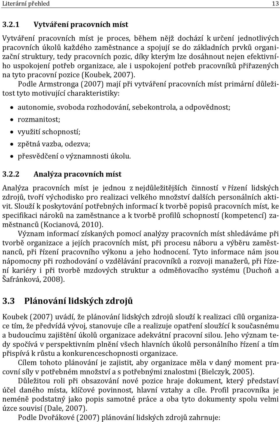 tedy pracovních pozic, díky kterým lze dosáhnout nejen efektivního uspokojení potřeb organizace, ale i uspokojení potřeb pracovníků přiřazených na tyto pracovní pozice (Koubek, 2007).