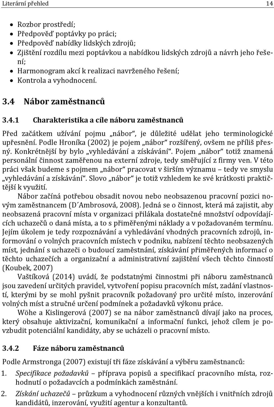 Podle Hroníka (2002) je pojem nábor rozšířený, ovšem ne příliš přesný. Konkrétnější by bylo vyhledávání a získávání.