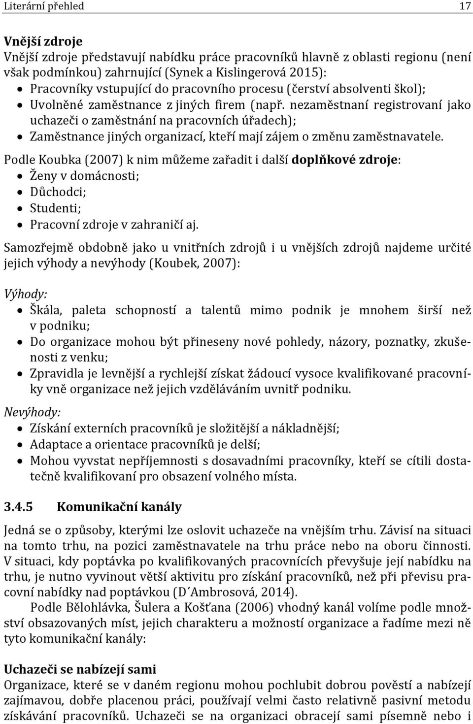 nezaměstnaní registrovaní jako uchazeči o zaměstnání na pracovních úřadech); Zaměstnance jiných organizací, kteří mají zájem o změnu zaměstnavatele.