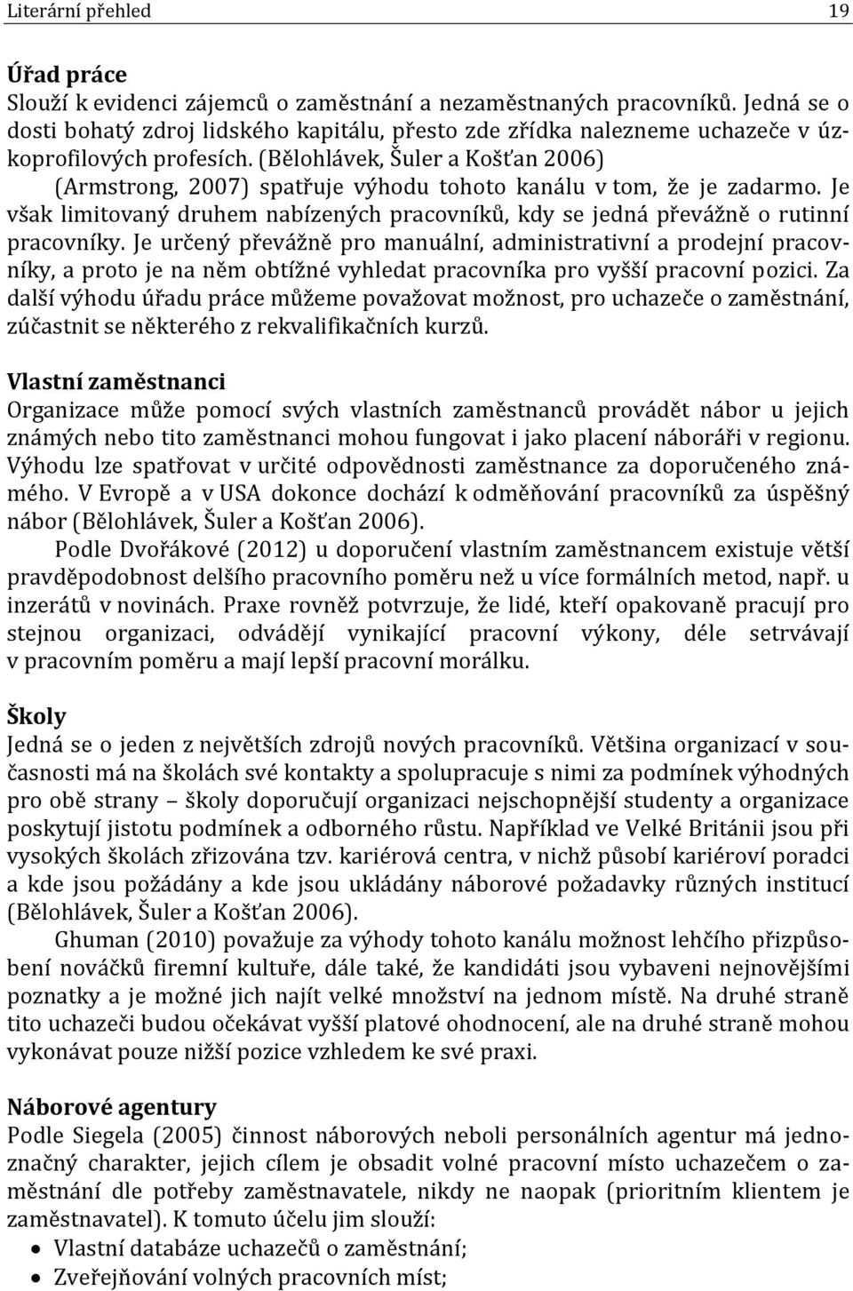 (Bělohlávek, Šuler a Košťan 2006) (Armstrong, 2007) spatřuje výhodu tohoto kanálu v tom, že je zadarmo. Je však limitovaný druhem nabízených pracovníků, kdy se jedná převážně o rutinní pracovníky.