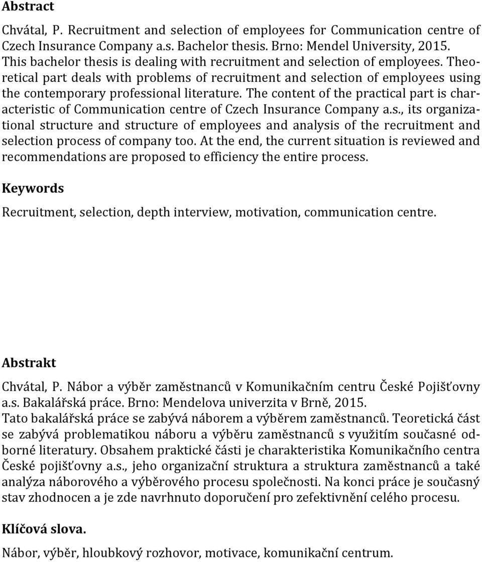 Theoretical part deals with problems of recruitment and selection of employees using the contemporary professional literature.