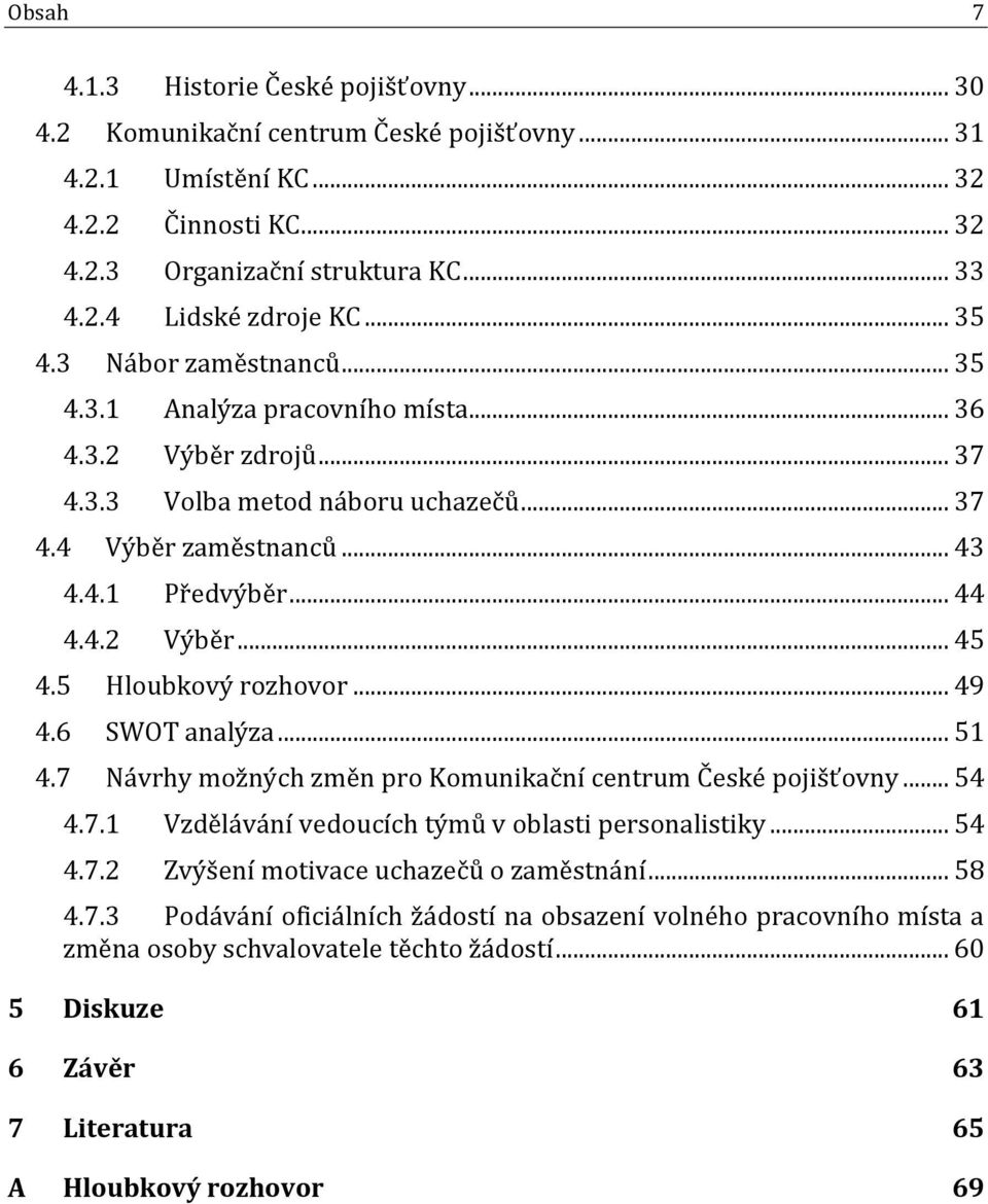 5 Hloubkový rozhovor... 49 4.6 SWOT analýza... 51 4.7 Návrhy možných změn pro Komunikační centrum České pojišťovny... 54 4.7.1 Vzdělávání vedoucích týmů v oblasti personalistiky... 54 4.7.2 Zvýšení motivace uchazečů o zaměstnání.