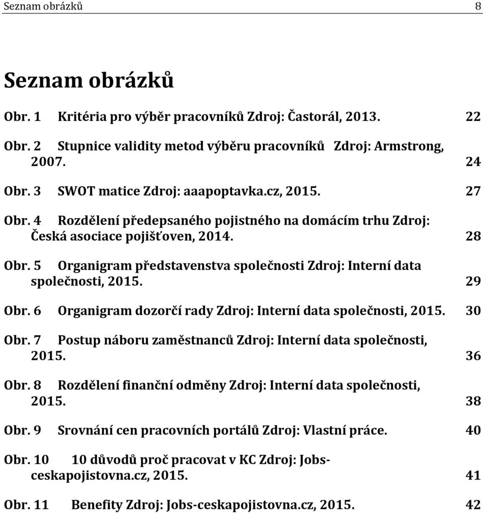 5 Organigram představenstva společnosti Zdroj: Interní data společnosti, 2015. 29 Obr. 6 Organigram dozorčí rady Zdroj: Interní data společnosti, 2015. 30 Obr.