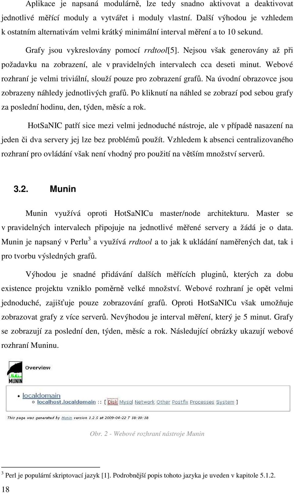 Nejsou však generovány až při požadavku na zobrazení, ale v pravidelných intervalech cca deseti minut. Webové rozhraní je velmi triviální, slouží pouze pro zobrazení grafů.