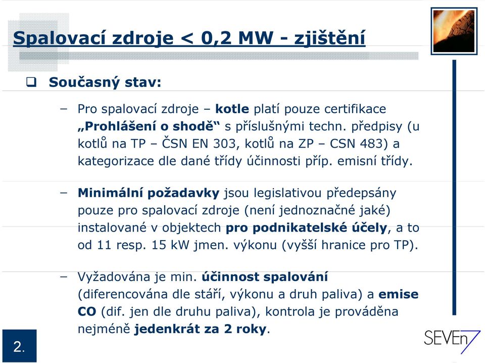 Minimální požadavky jsou legislativou předepsány pouze pro spalovací zdroje (není jednoznačné jaké) instalované v objektech pro podnikatelské účely, a to od 11