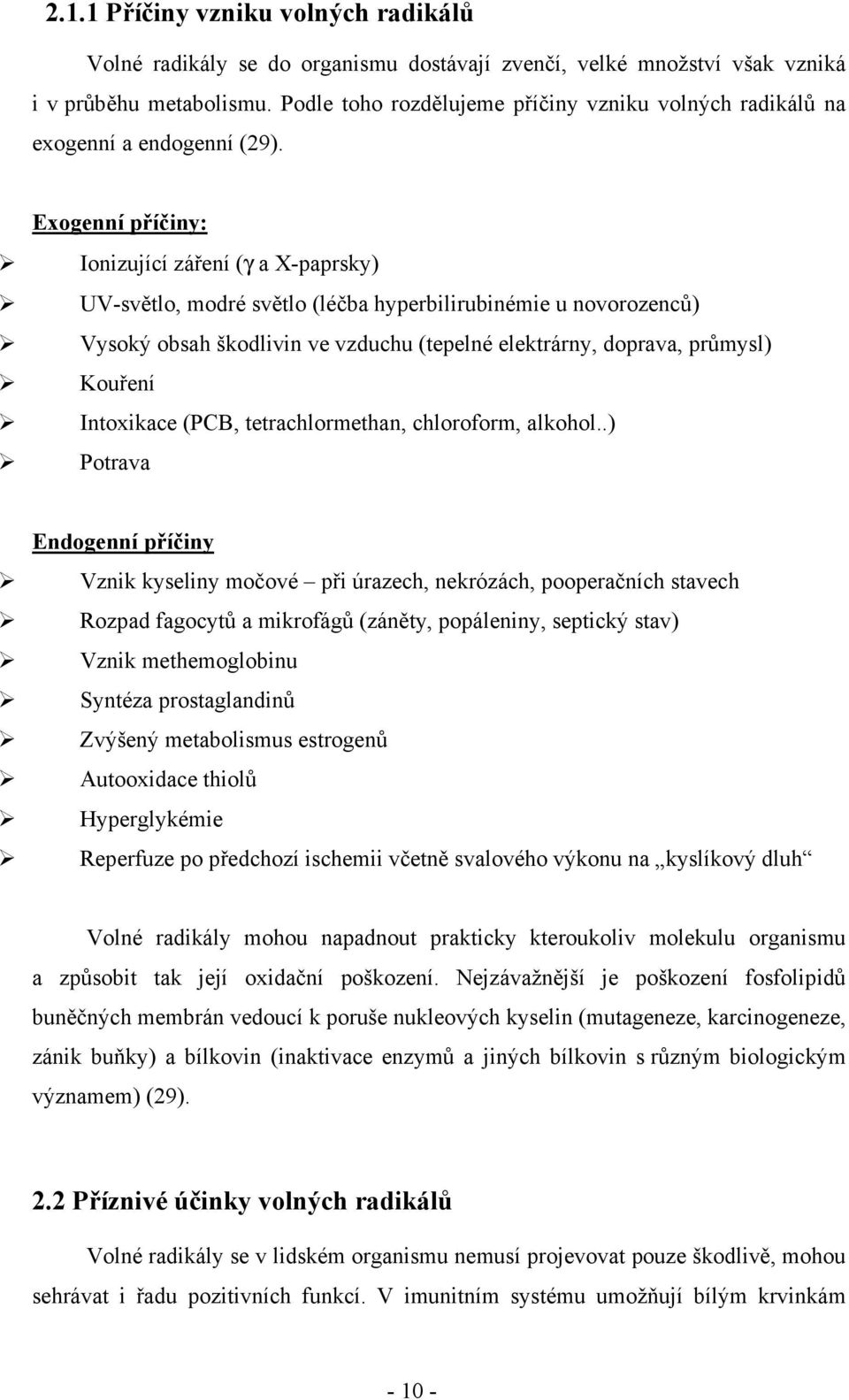 Exogenní příčiny: Ionizující záření (γ a X-paprsky) UV-světlo, modré světlo (léčba hyperbilirubinémie u novorozenců) Vysoký obsah škodlivin ve vzduchu (tepelné elektrárny, doprava, průmysl) Kouření