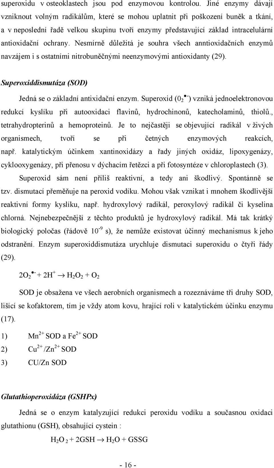 ochrany. Nesmírně důležitá je souhra všech anntioxidačních enzymů navzájem i s ostatními nitrobuněčnými neenzymovými antioxidanty (29). Superoxiddismutáza (SOD) Jedná se o základní antixidační enzym.