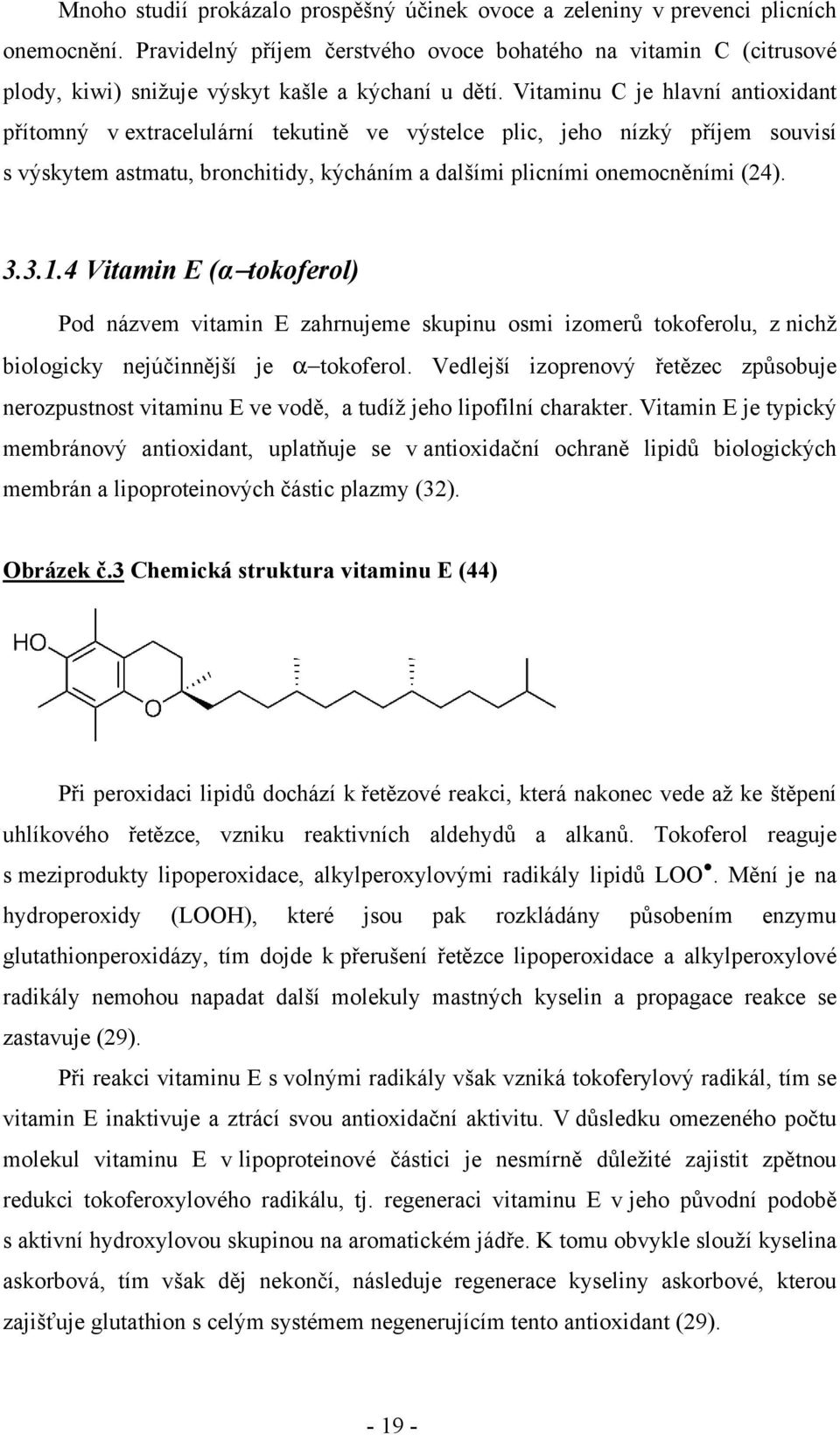 Vitaminu C je hlavní antioxidant přítomný v extracelulární tekutině ve výstelce plic, jeho nízký příjem souvisí s výskytem astmatu, bronchitidy, kýcháním a dalšími plicními onemocněními (24). 3.3.1.