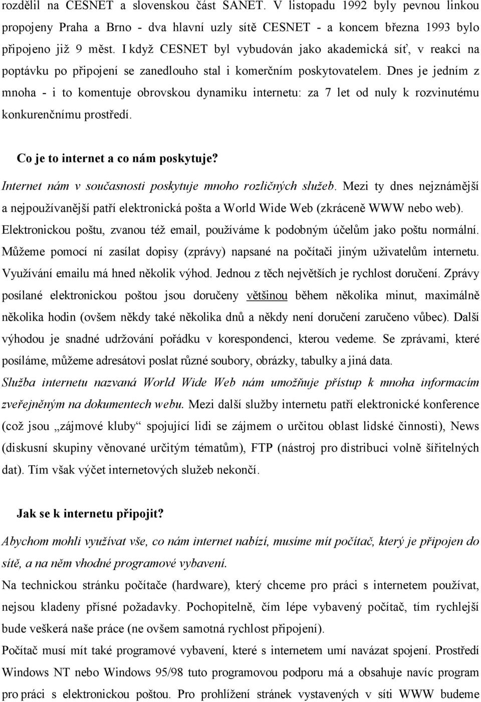 Dnes je jedním z mnoha - i to komentuje obrovskou dynamiku internetu: za 7 let od nuly k rozvinutému konkurenčnímu prostředí. Co je to internet a co nám poskytuje?