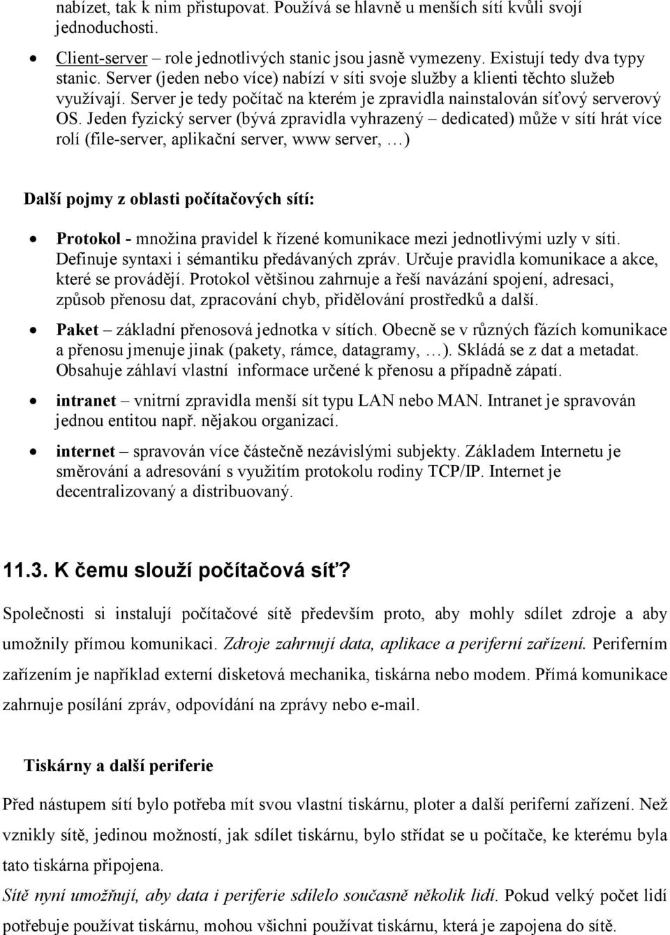 Jeden fyzický server (bývá zpravidla vyhrazený dedicated) může v sítí hrát více rolí (file-server, aplikační server, www server, ) Další pojmy z oblasti počítačových sítí: Protokol - množina pravidel