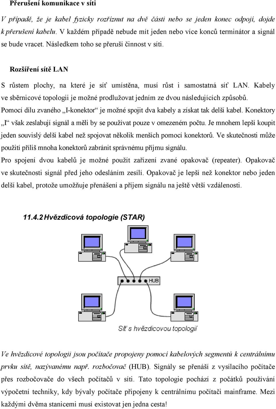 Rozšíření sítě LA S růstem plochy, na které je síť umístěna, musí růst i samostatná síť LAN. Kabely ve sběrnicové topologii je možné prodlužovat jedním ze dvou následujících způsobů.