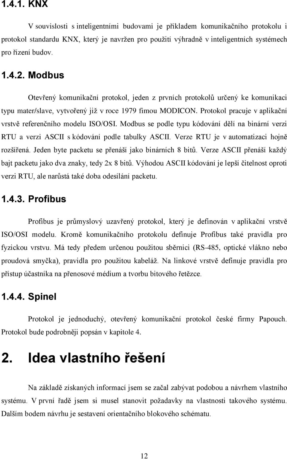 Protokol pracuje v aplikační vrstvě referenčního modelu ISO/OSI. Modbus se podle typu kódování dělí na binární verzi RTU a verzi ASCII s kódování podle tabulky ASCII.