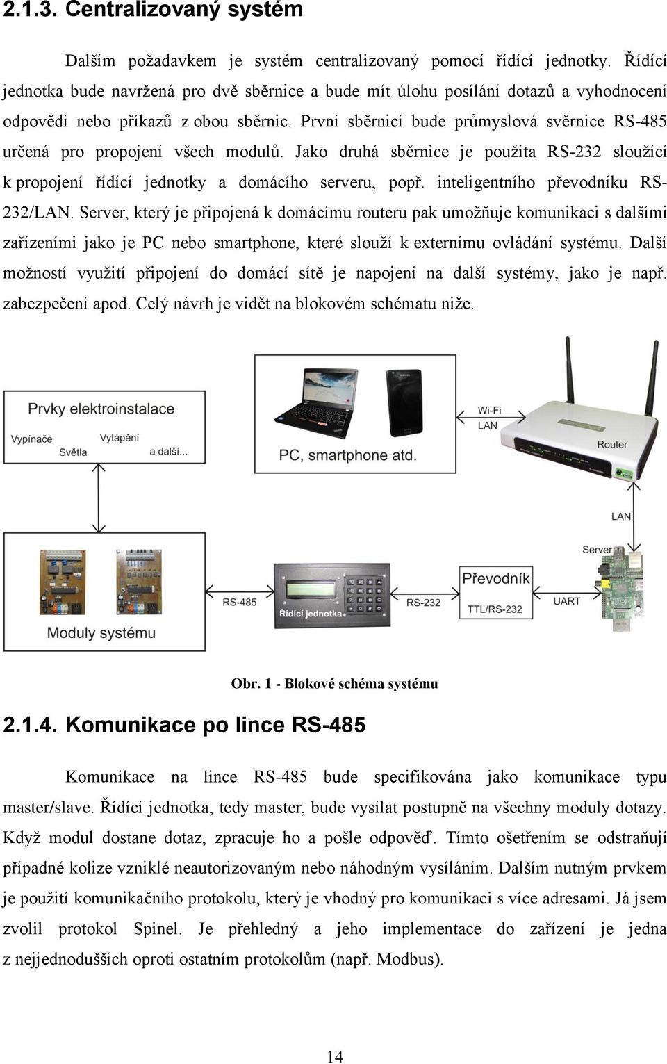 První sběrnicí bude průmyslová svěrnice RS-485 určená pro propojení všech modulů. Jako druhá sběrnice je použita RS-232 sloužící k propojení řídící jednotky a domácího serveru, popř.