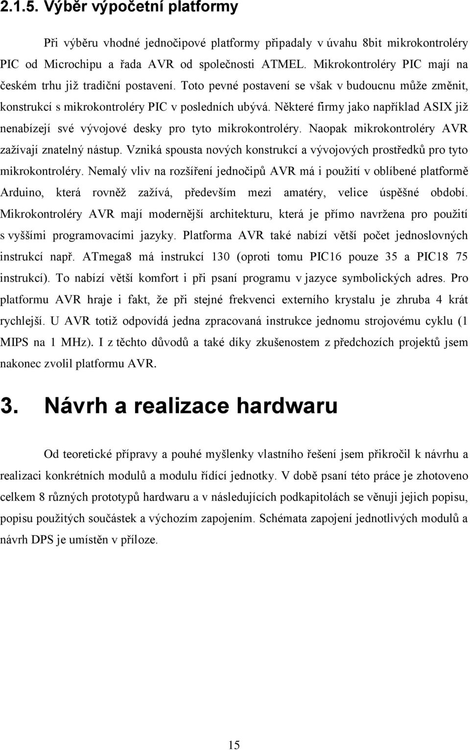 Některé firmy jako například ASIX již nenabízejí své vývojové desky pro tyto mikrokontroléry. Naopak mikrokontroléry AVR zažívají znatelný nástup.