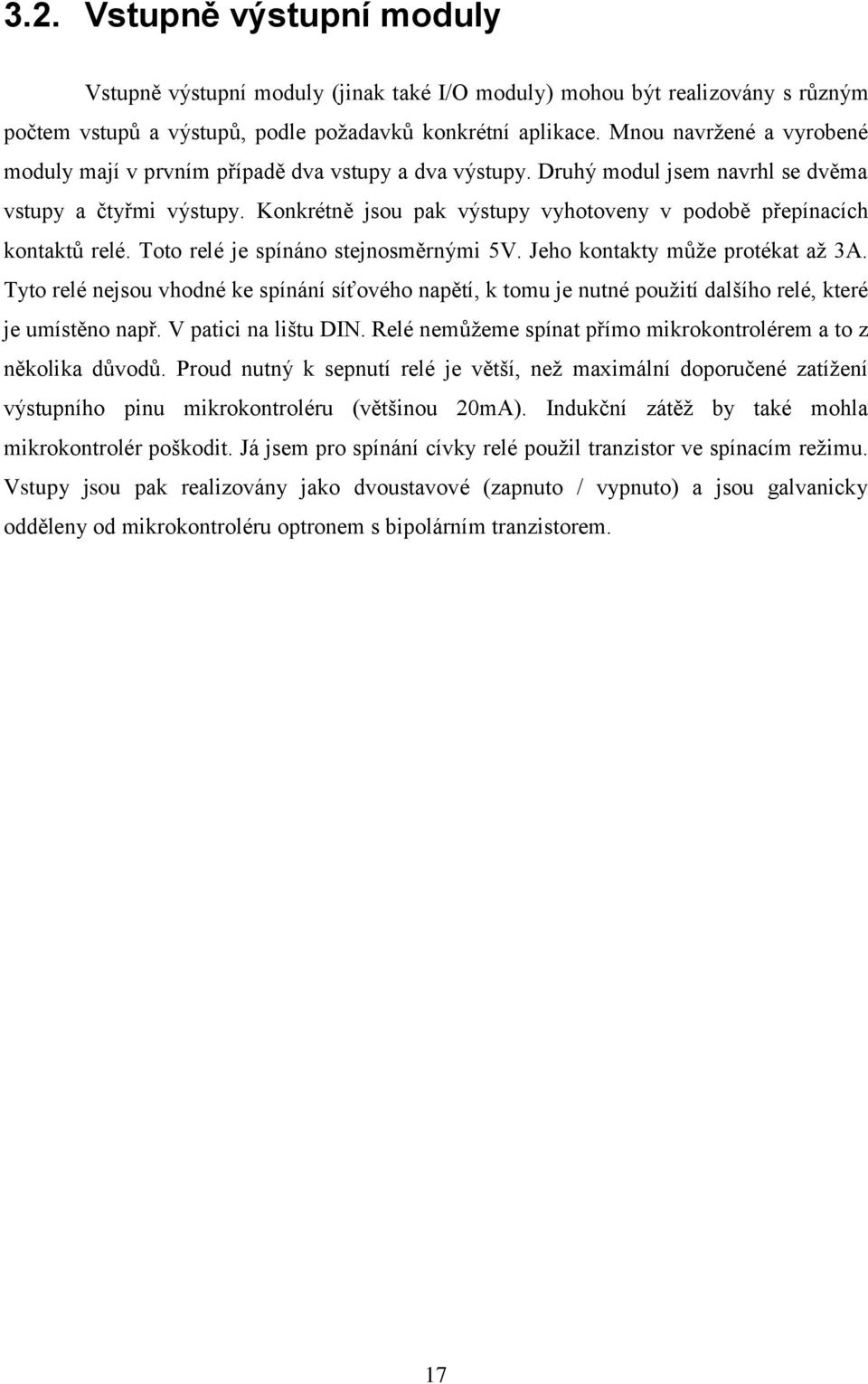 Konkrétně jsou pak výstupy vyhotoveny v podobě přepínacích kontaktů relé. Toto relé je spínáno stejnosměrnými 5V. Jeho kontakty může protékat až 3A.