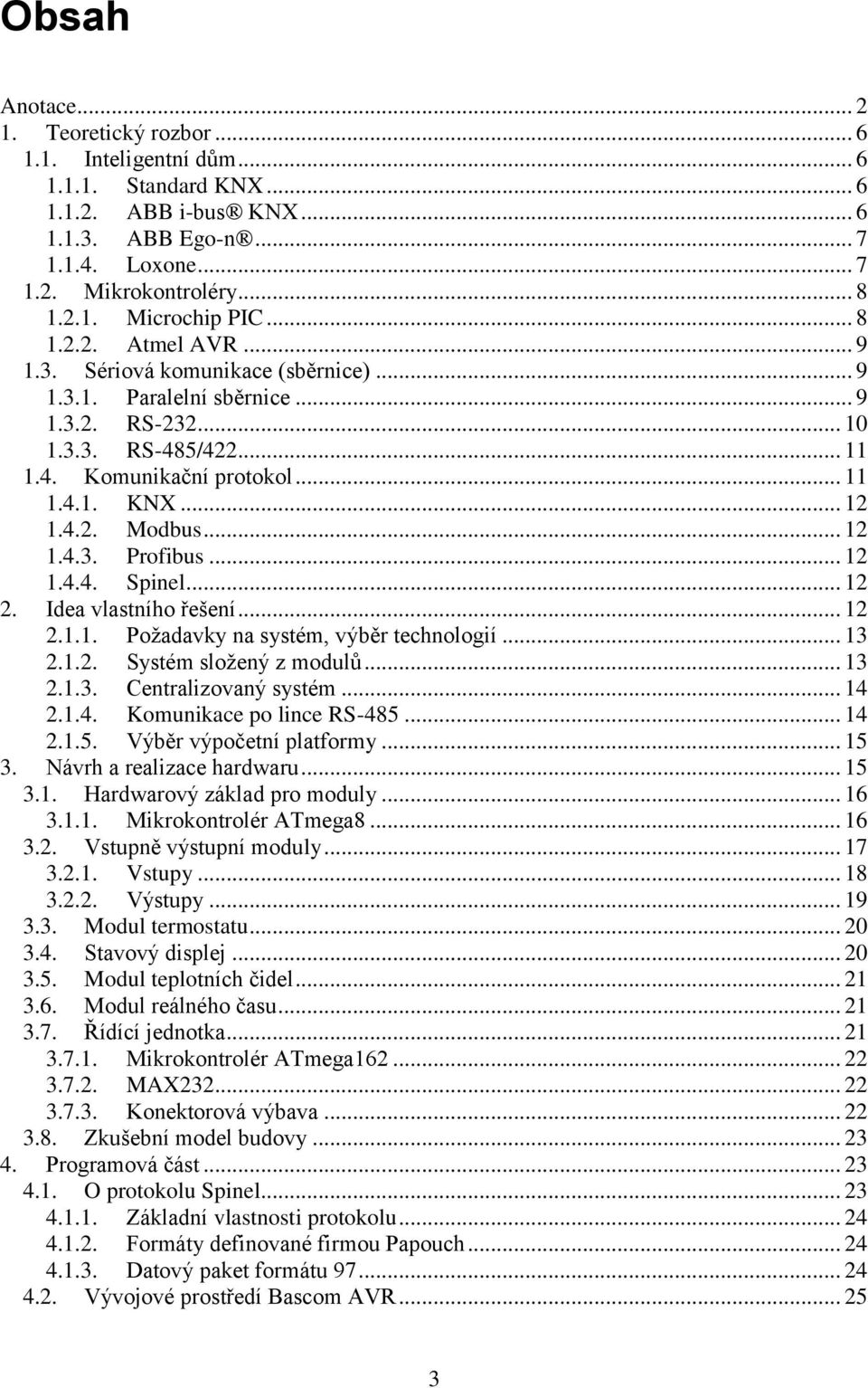 .. 12 1.4.3. Profibus... 12 1.4.4. Spinel... 12 2. Idea vlastního řešení... 12 2.1.1. Požadavky na systém, výběr technologií... 13 2.1.2. Systém složený z modulů... 13 2.1.3. Centralizovaný systém.