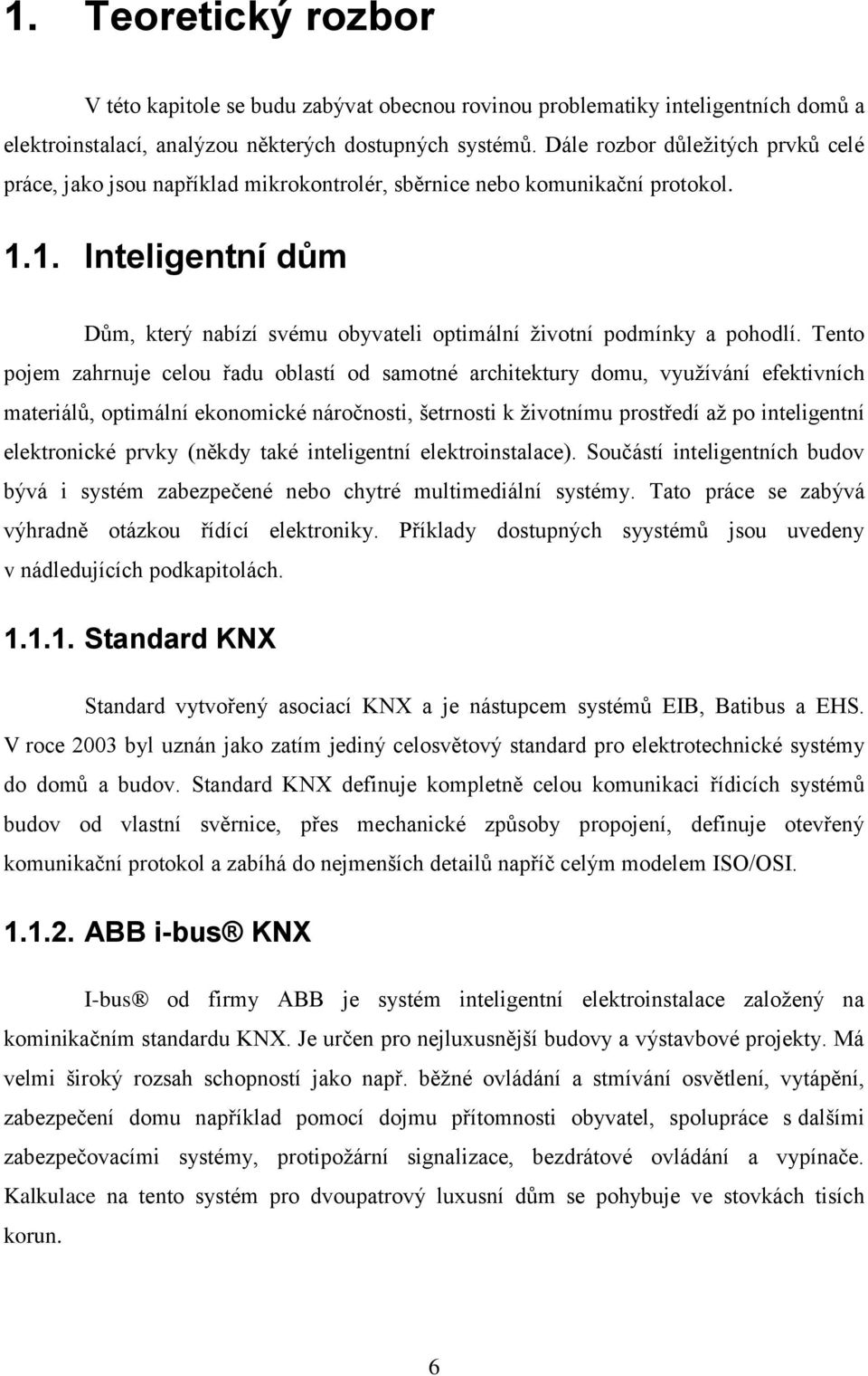 1. Inteligentní dům Dům, který nabízí svému obyvateli optimální životní podmínky a pohodlí.