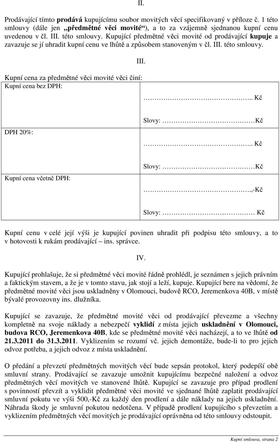 Kupní cena za předmětné věci movité věci činí: Kupní cena bez DPH: III... Kč DPH 20%: Slovy: Kč.. Kč Kupní cena včetně DPH: Slovy: Kč.