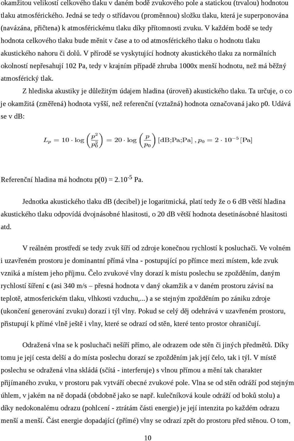 V každém bodě se tedy hodnota celkového tlaku bude měnit v čase a to od atmosférického tlaku o hodnotu tlaku akustického nahoru či dolů.