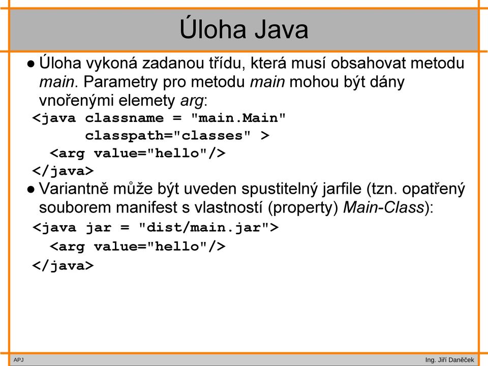 main" classpath="classes" > <arg value="hello"/> </java> Variantně může být uveden spustitelný