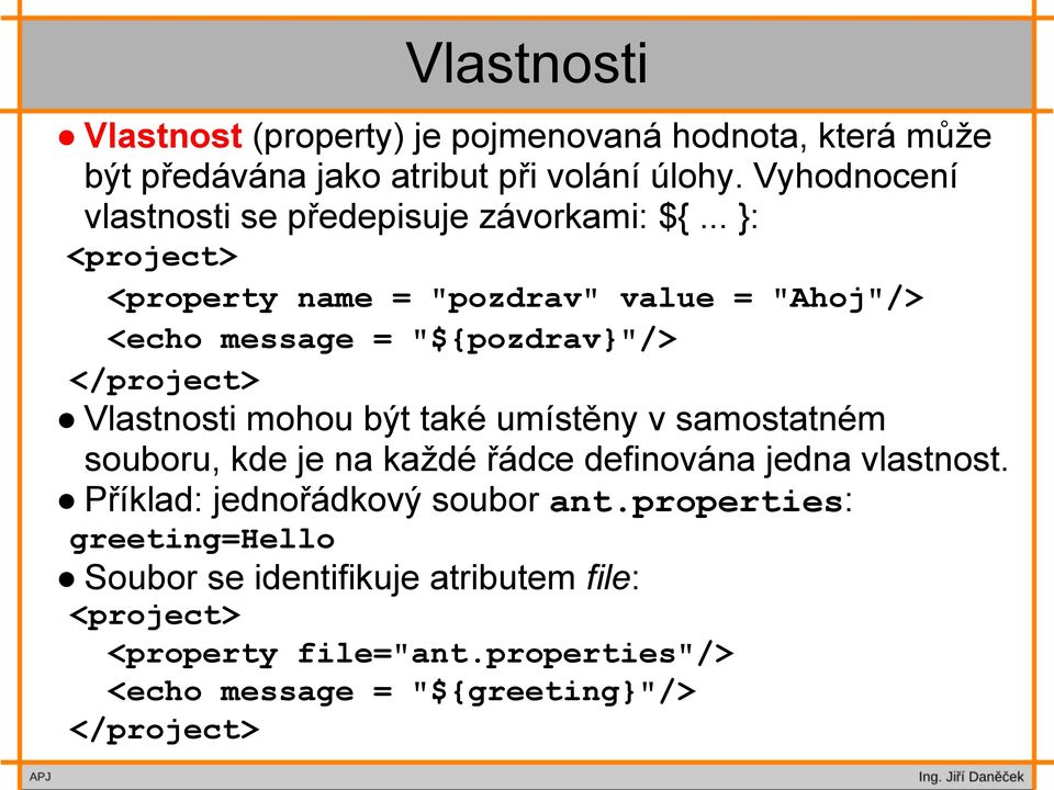 .. }: <project> <property name = "pozdrav" value = "Ahoj"/> <echo message = "${pozdrav}"/> </project> Vlastnosti mohou být také umístěny v