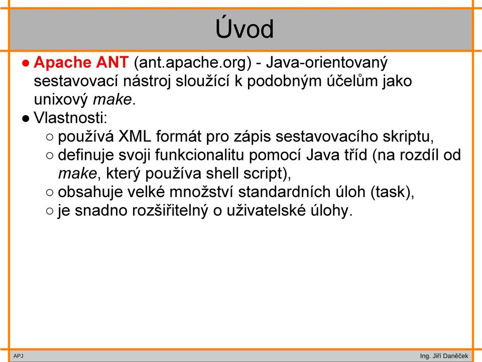 Vlastnosti: používá XML formát pro zápis sestavovacího skriptu, definuje svoji funkcionalitu