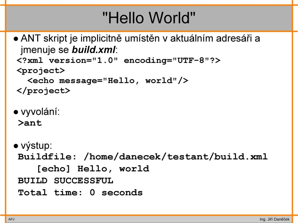 > <project> <echo message="hello, world"/> </project> vyvolání: >ant výstup: