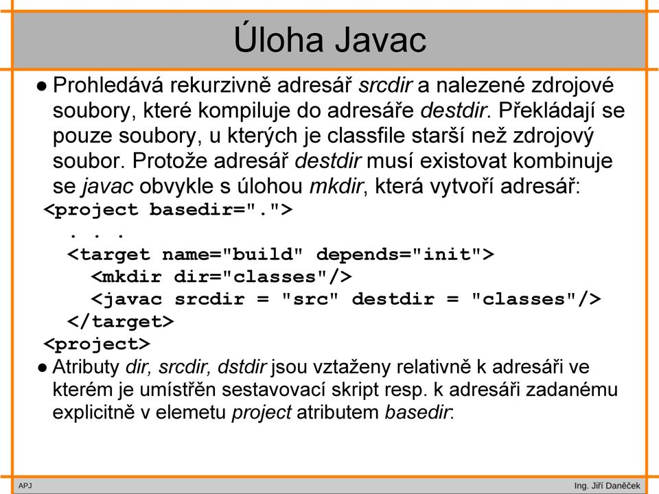 Protože adresář destdir musí existovat kombinuje se javac obvykle s úlohou mkdir, která vytvoří adresář: <project basedir=".">.