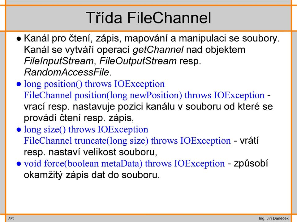 long position() throws IOException FileChannel position(long newposition) throws IOException - vrací resp.