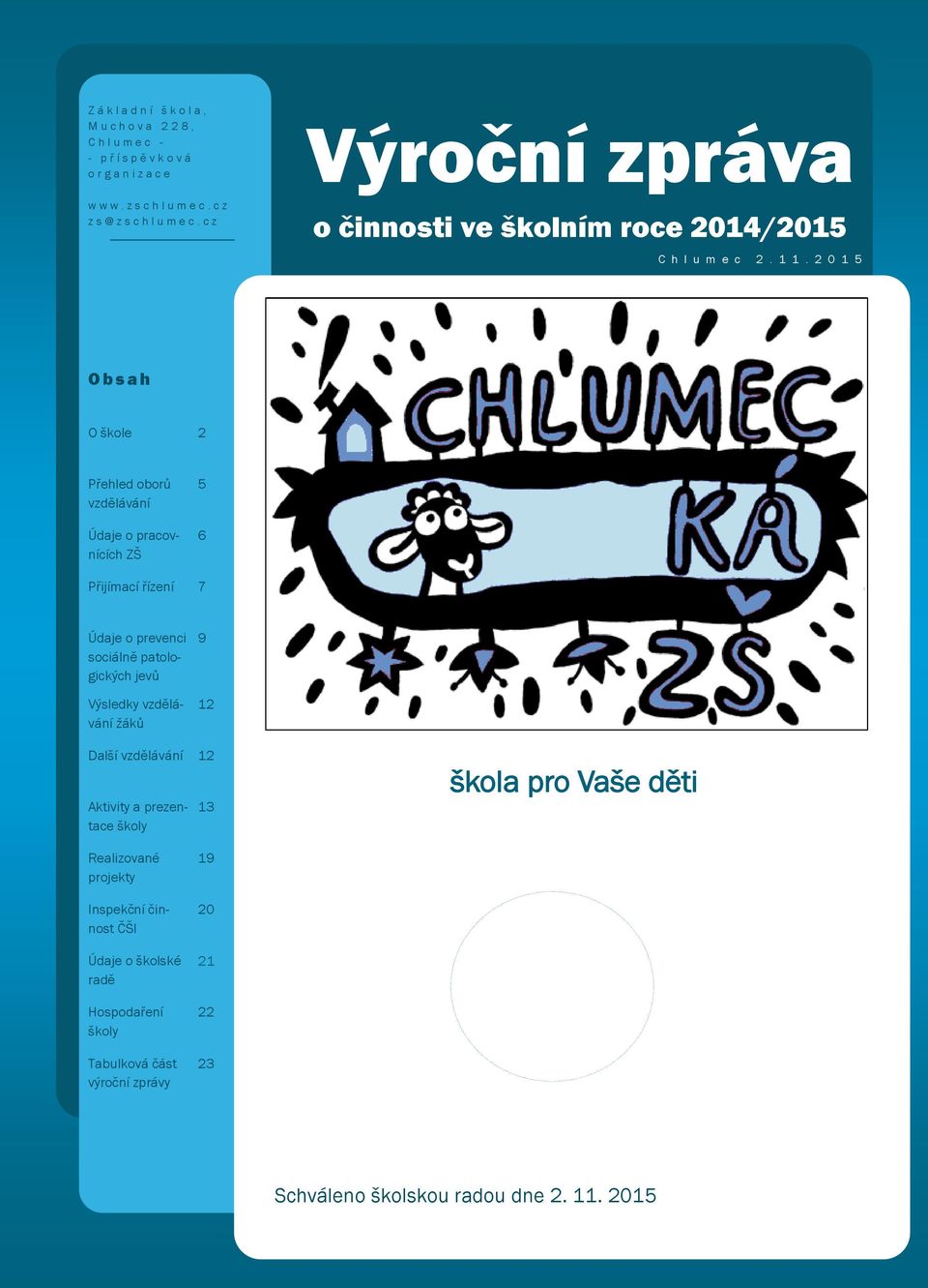 2 0 1 5 O b s a h O škole 2 Přehled oborů vzdělávání Údaje o pracovnících ZŠ 5 6 Přijímací řízení 7 Údaje o prevenci sociálně patologických jevů Výsledky
