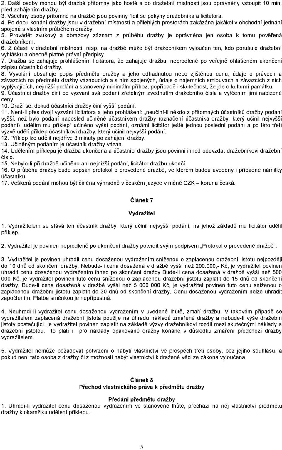 Po dobu konání dražby jsou v dražební místnosti a přilehlých prostorách zakázána jakákoliv obchodní jednání spojená s vlastním průběhem dražby. 5.