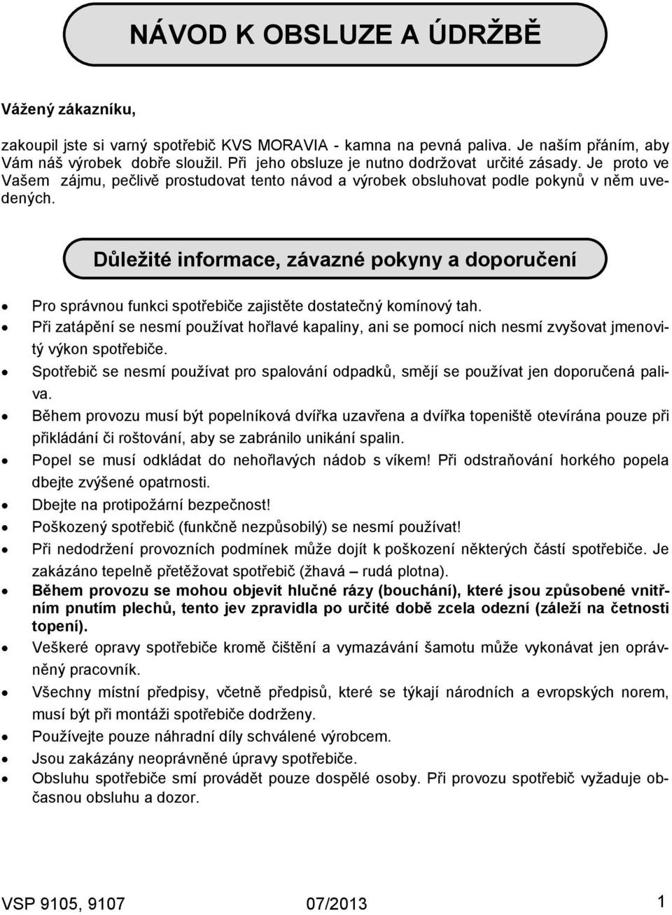 Důležité informace, závazné pokyny a doporučení Pro správnou funkci spotřebiče zajistěte dostatečný komínový tah.