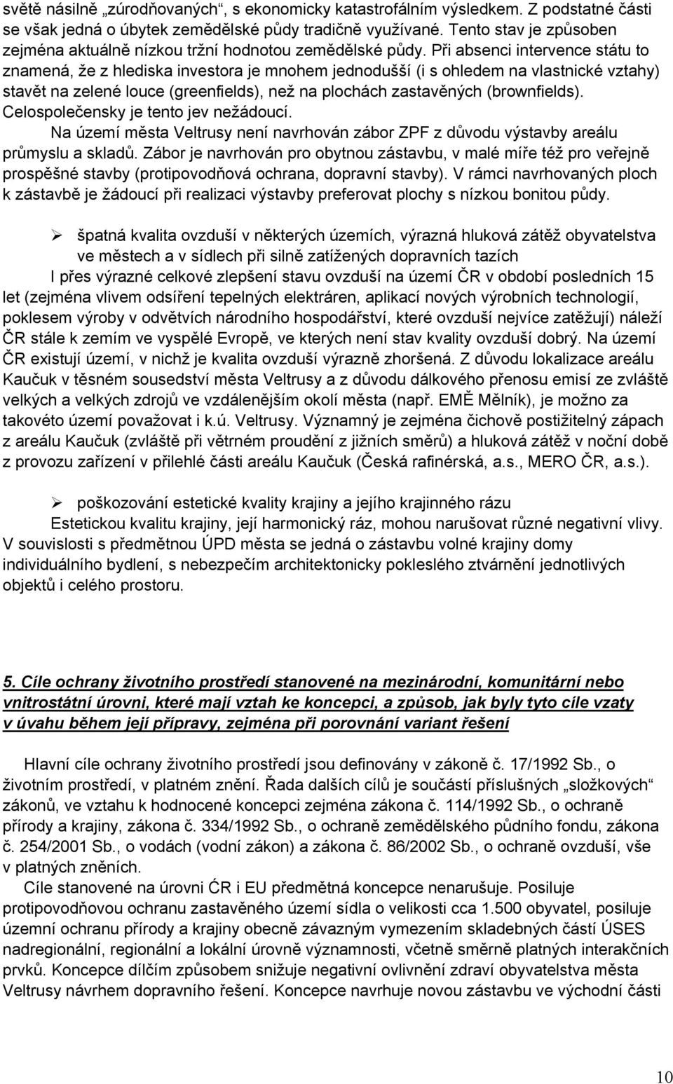 Při absenci intervence státu to znamená, že z hlediska investora je mnohem jednodušší (i s ohledem na vlastnické vztahy) stavět na zelené louce (greenfields), než na plochách zastavěných