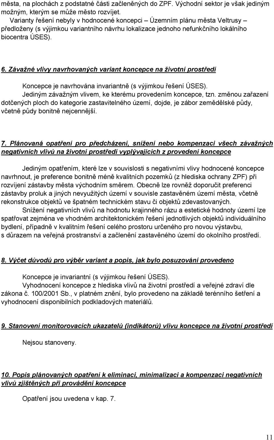 Závažné vlivy navrhovaných variant koncepce na životní prostředí Koncepce je navrhována invariantně (s výjimkou řešení ÚSES). Jediným závažným vlivem, ke kterému provedením koncepce, tzn.