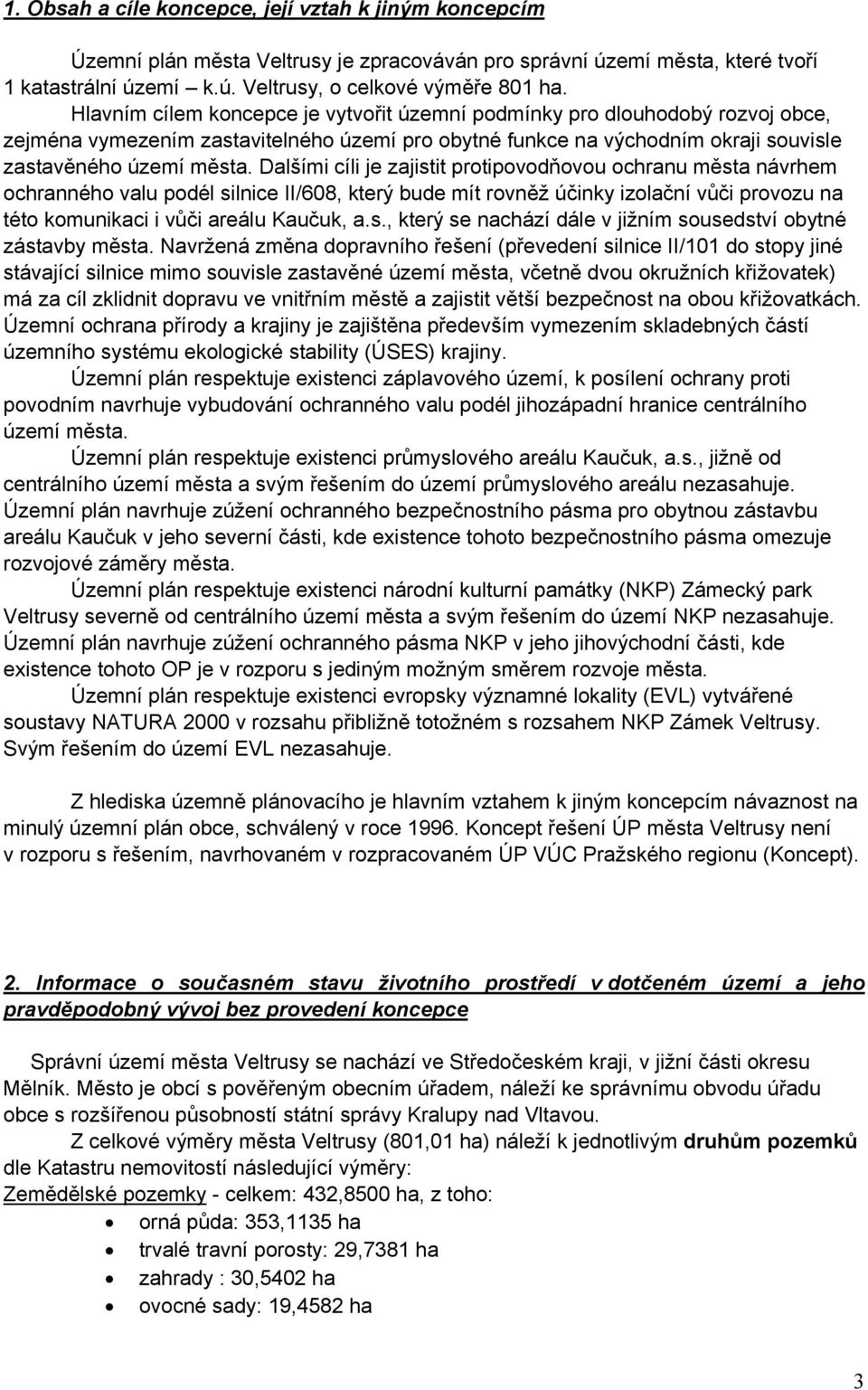 Dalšími cíli je zajistit protipovodňovou ochranu města návrhem ochranného valu podél silnice II/608, který bude mít rovněž účinky izolační vůči provozu na této komunikaci i vůči areálu Kaučuk, a.s., který se nachází dále v jižním sousedství obytné zástavby města.