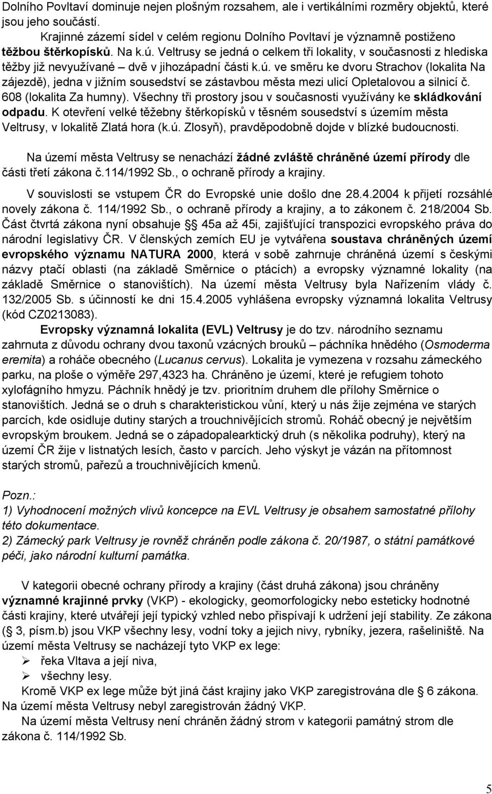 Veltrusy se jedná o celkem tři lokality, v současnosti z hlediska těžby již nevyužívané dvě v jihozápadní části k.ú.