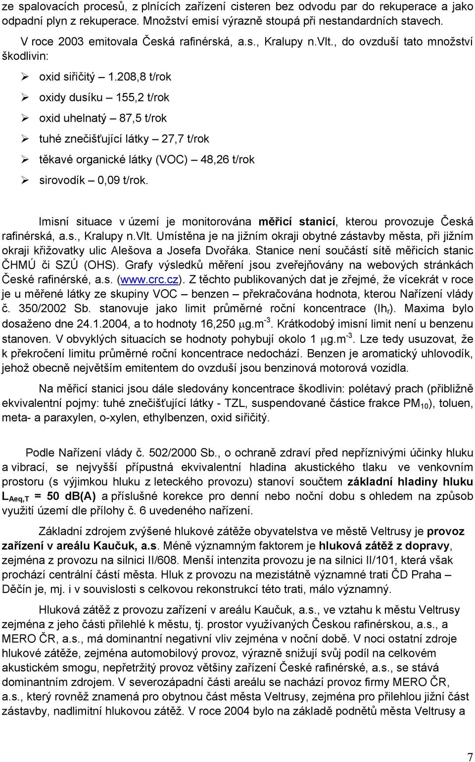 208,8 t/rok oxidy dusíku 155,2 t/rok oxid uhelnatý 87,5 t/rok tuhé znečišťující látky 27,7 t/rok těkavé organické látky (VOC) 48,26 t/rok sirovodík 0,09 t/rok.