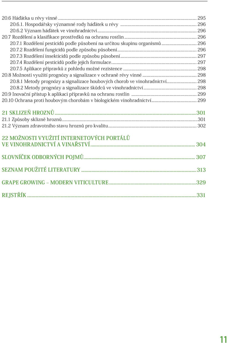 .. 297 20.7.4 Rozdělení pesticidů podle jejich formulace... 297 20.7.5 Aplikace přípravků z pohledu možné rezistence... 298 20.8 Možnosti využití prognózy a signalizace v ochraně révy vinné... 298 20.8.1 Metody prognózy a signalizace houbových chorob ve vinohradnictví.